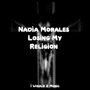Listen to Losing My Religion song with lyrics from Nadia Morales