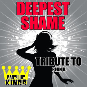 收聽Party Hit Kings的Deepest Shame (Tribute to Plan B) (Explicit)歌詞歌曲