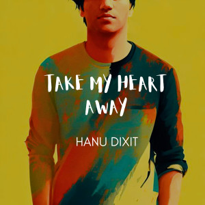 Listen to Take My Heart Away song with lyrics from Hanu Dixit