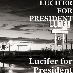 Dengarkan lagu Lucifer for President nyanyian LUCIFER FOR PRESIDENT dengan lirik