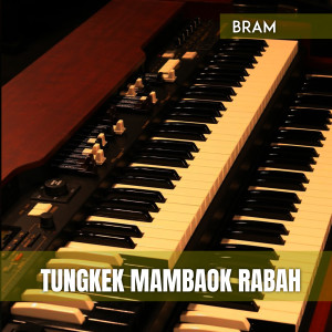 Listen to TUNGKEK MAMBAOK RABAH song with lyrics from Bram