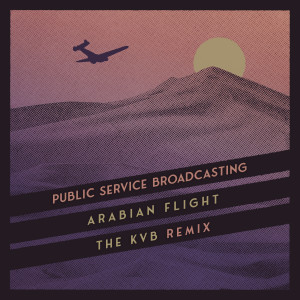 Listen to Arabian Flight (The KVB Remix) song with lyrics from Public Service Broadcasting