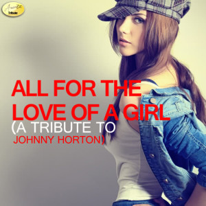 ดาวน์โหลดและฟังเพลง All for the Love of a Girl (A Tribute to Johnny Horton) พร้อมเนื้อเพลงจาก Ameritz Tribute Standards