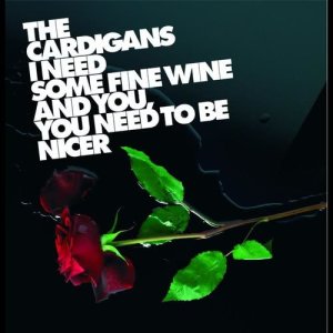 The Cardigans的專輯I Need Some Fine Wine And You, You Need To Be Nicer