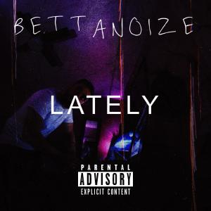 BettaNoize的專輯LATELY (REMASTER) [Explicit]