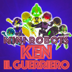 Listen to Ken Il Guerriero song with lyrics from Mini Robots