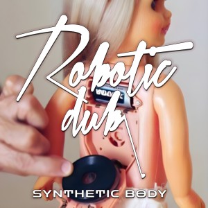 收聽Robotic Dub的Synthetic Body歌詞歌曲