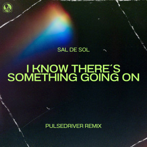 Sal De Sol的專輯I Know There´s Something Going On (Pulsedriver Remix)