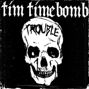 收聽Tim Timebomb的Trouble歌詞歌曲