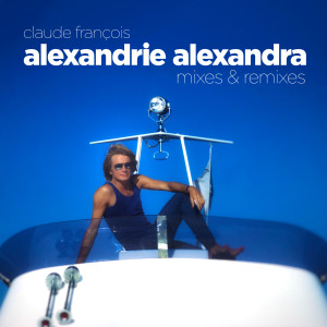 Claude François的專輯Alexandrie Alexandra (Mixes & Remixes)
