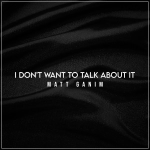 Listen to I Don't Want to Talk About It song with lyrics from Matt Ganim