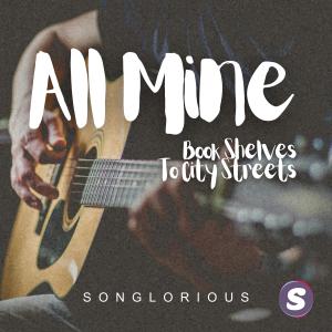 收聽Songlorious的All Mine (Book Shelves To City Streets)歌詞歌曲