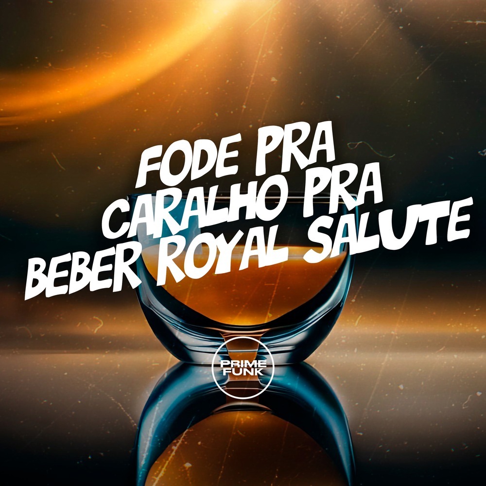 Fode pra Caralho pra Beber Royal Salute (Explicit)