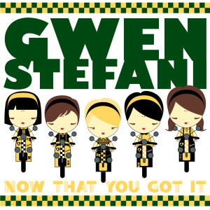 ดาวน์โหลดและฟังเพลง Now That You Got It (Main Mix a.k.a Remix) พร้อมเนื้อเพลงจาก Gwen Stefani