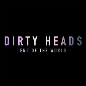 Listen to End Of The World song with lyrics from The Dirty Heads