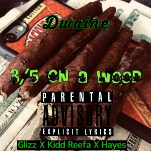Dwaine的專輯3/5 on A wOOd (feat. Glizzz, Kidd Reefa & Hayes) (Explicit)