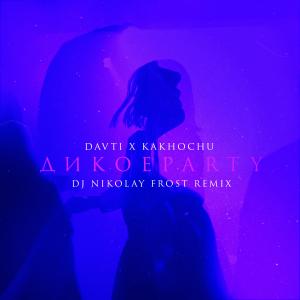 DAVTI的专辑Дикое Party (Dj Nikolay Frost Remix)