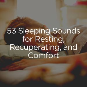 53 Sleeping Sounds for Resting, Recuperating, and Comfort