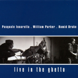 Album Live In the Ghetto from Pasquale Innarella, William Parker & Hamid Drake