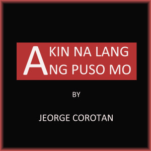 Listen to Akin Na Lang Ang Puso Mo song with lyrics from Jeorge Corotan