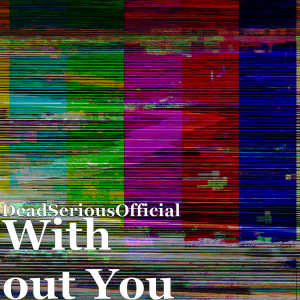 Listen to With out You (Explicit) song with lyrics from DeadSeriousOfficial