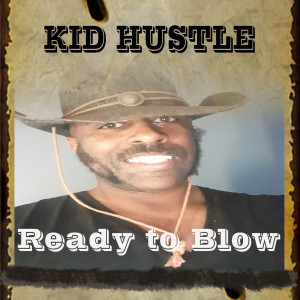 Dengarkan lagu Ready to Blow (Explicit) nyanyian Kid Hustle dengan lirik