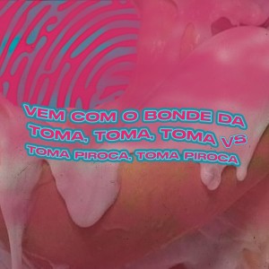 Album Vem Com o Bonde da Toma, Toma, Toma Vs Toma Piroca, Toma Piroca (Explicit) from MC SHENLONG MALVADÃO