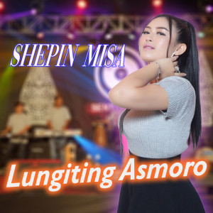 收听Shepin MIsa的Lungiting Asmoro歌词歌曲