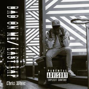 Chris White的專輯Bad On Me/ Last Lap (Explicit)
