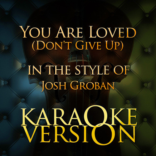 You Are Loved (Don't Give Up) [In the Style of Josh Groban] [Karaoke Version]