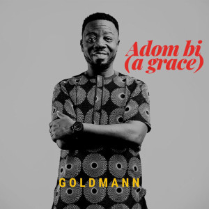 Listen to Adom Bi (A Grace) song with lyrics from Goldmann