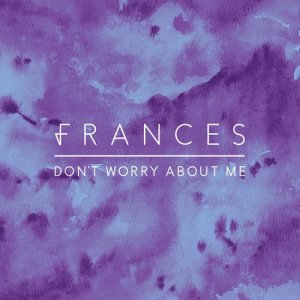 Don't Worry About Me dari Frances