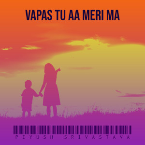收聽Piyush Srivastava的Vapas Tu Aa Meri Ma歌詞歌曲
