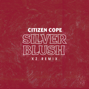 Album Silver Blush (XZ Remix) oleh Citizen Cope