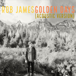 收聽Rob James的Golden Days (Acoustic Version)歌詞歌曲