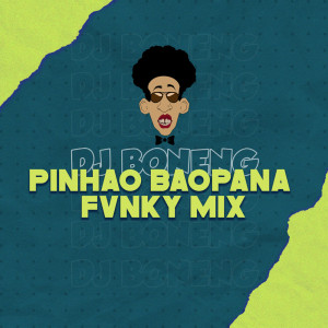 Dengarkan Pinhao Baopana Fvnky Mix (Remix) lagu dari DJ BONENG dengan lirik