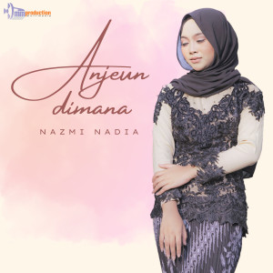 Dengarkan Anjeun Dimana lagu dari Nazmi Nadia dengan lirik