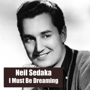 Dengarkan I Must Be Dreaming lagu dari Neil Sedaka dengan lirik