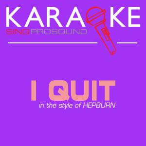 ดาวน์โหลดและฟังเพลง I Quit (In the Style of Hepburn) [Karaoke with Background Vocal] (In the Style of Hepburn|Karaoke with Background Vocal) พร้อมเนื้อเพลงจาก ProSound Karaoke Band