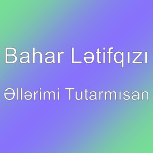 Listen to Əllərimi Tutarmısan song with lyrics from Bahar Lətifqızı