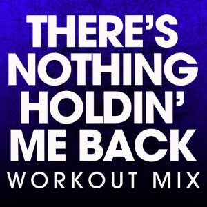 收聽Power Music Workout的There's Nothing Holdin' Me Back (Extended Workout Mix)歌詞歌曲