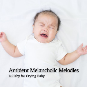 Album Ambient Melancholic Melodies: Lullaby for Crying Baby oleh Lullaby Baby Trio