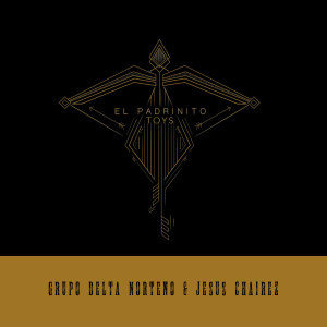 Listen to El Padrinito Toys song with lyrics from Grupo Delta Norteño