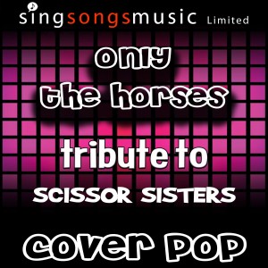 收聽Cover Pop的Only the Horses (Tribute to Scissor Sisters)歌詞歌曲