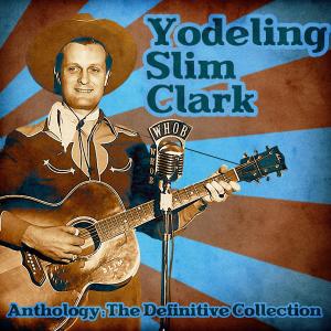 อัลบัม Anthology: The Definitive Collection (Remastered) ศิลปิน Yodeling Slim Clark