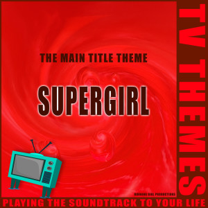 收聽TV Themes的Supergirl - The Main Title Theme歌詞歌曲