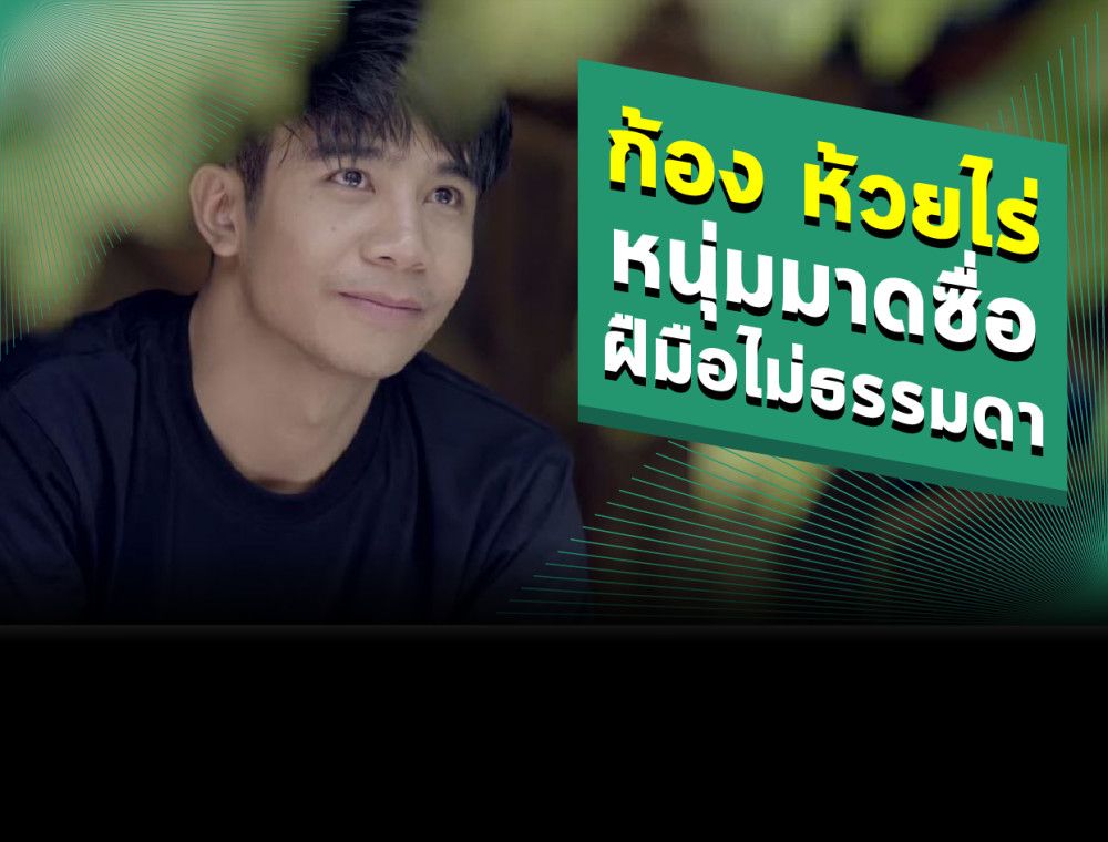 ก้อง ห้วยไร่ หนุ่มมาดซื่อ ฝืมือไม่ธรรมดา