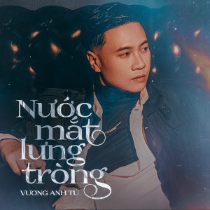 收聽Vuong Anh Tu的Nước Mắt Lưng Tròng歌詞歌曲
