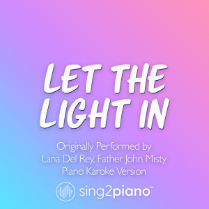 Let The Light In (Originally Performed by Lana Del Rey & Father John Misty) (Piano Karaoke Version)