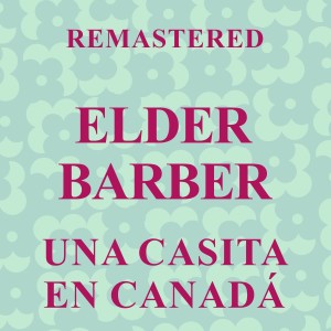 Elder Barber的專輯Una casita en Canadá (Remastered)
